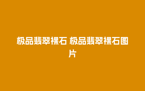 极品翡翠裸石 极品翡翠裸石图片