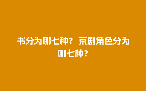 书分为哪七种？ 京剧角色分为哪七种？