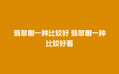 翡翠哪一种比较好 翡翠哪一种比较好看