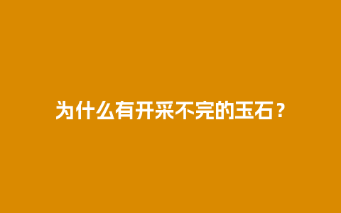 为什么有开采不完的玉石？