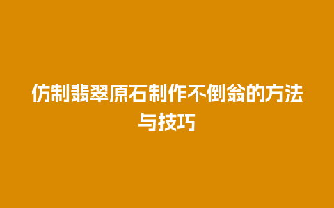 仿制翡翠原石制作不倒翁的方法与技巧