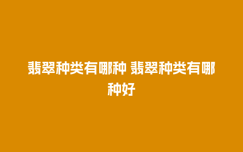 翡翠种类有哪种 翡翠种类有哪种好