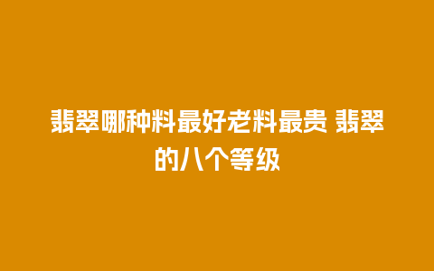 翡翠哪种料最好老料最贵 翡翠的八个等级