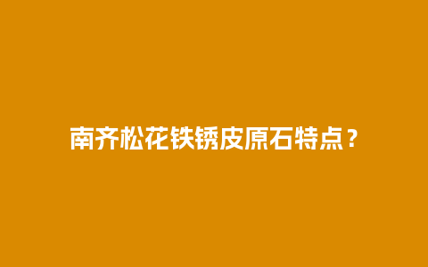 南齐松花铁锈皮原石特点？