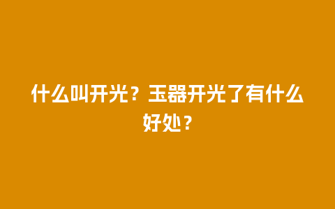 什么叫开光？玉器开光了有什么好处？