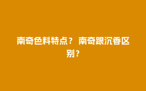 南奇色料特点？ 南奇跟沉香区别？