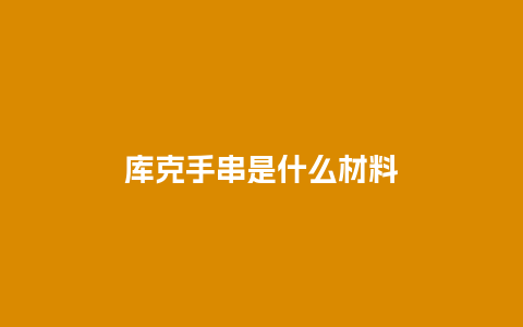 库克手串是什么材料