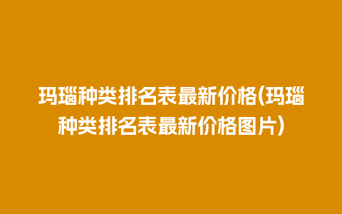 玛瑙种类排名表最新价格(玛瑙种类排名表最新价格图片)