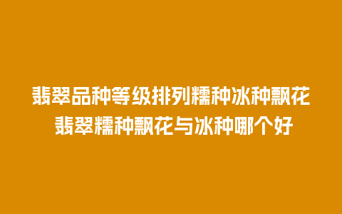 翡翠品种等级排列糯种冰种飘花 翡翠糯种飘花与冰种哪个好