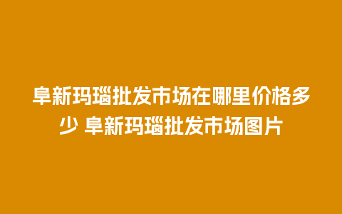 阜新玛瑙批发市场在哪里价格多少 阜新玛瑙批发市场图片