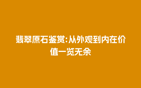 翡翠原石鉴赏:从外观到内在价值一览无余