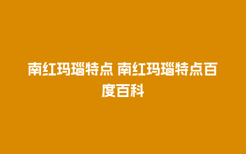 南红玛瑙特点 南红玛瑙特点百度百科