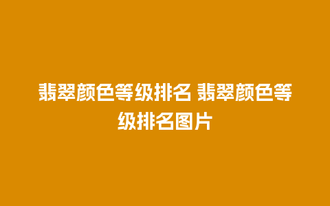 翡翠颜色等级排名 翡翠颜色等级排名图片