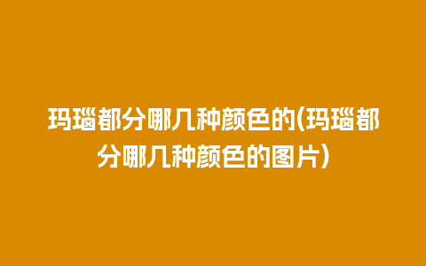 玛瑙都分哪几种颜色的(玛瑙都分哪几种颜色的图片)