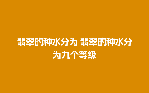 翡翠的种水分为 翡翠的种水分为九个等级