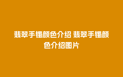 翡翠手镯颜色介绍 翡翠手镯颜色介绍图片