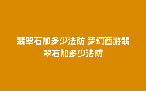 翡翠石加多少法防 梦幻西游翡翠石加多少法防