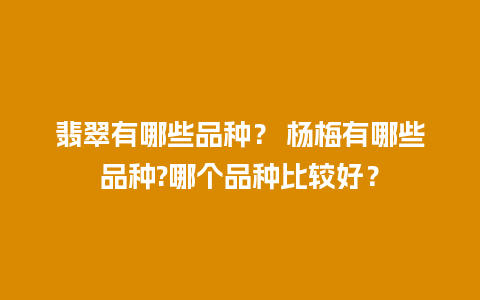 翡翠有哪些品种？ 杨梅有哪些品种?哪个品种比较好？