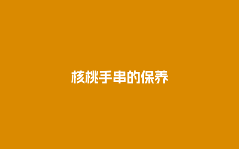 核桃手串的保养