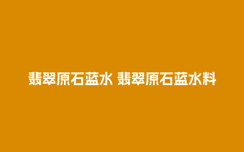 翡翠原石蓝水 翡翠原石蓝水料