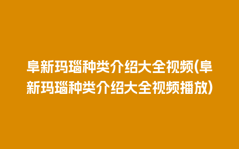 阜新玛瑙种类介绍大全视频(阜新玛瑙种类介绍大全视频播放)