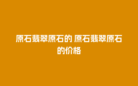 原石翡翠原石的 原石翡翠原石的价格