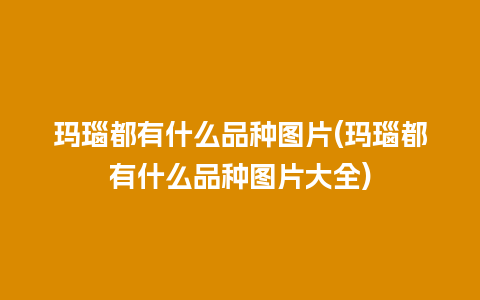 玛瑙都有什么品种图片(玛瑙都有什么品种图片大全)