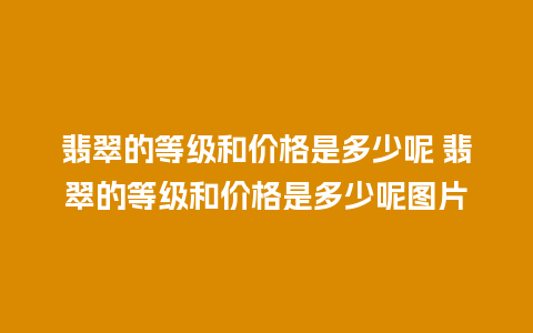 翡翠的等级和价格是多少呢 翡翠的等级和价格是多少呢图片