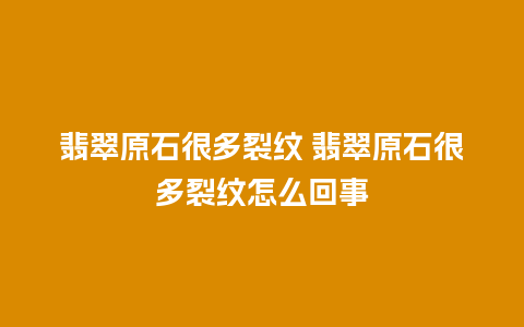 翡翠原石很多裂纹 翡翠原石很多裂纹怎么回事