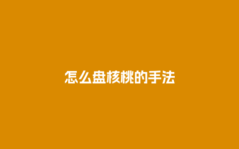 怎么盘核桃的手法