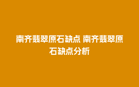 南齐翡翠原石缺点 南齐翡翠原石缺点分析