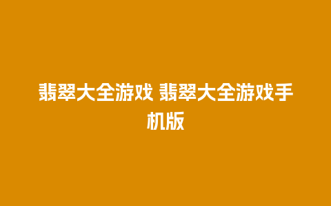 翡翠大全游戏 翡翠大全游戏手机版