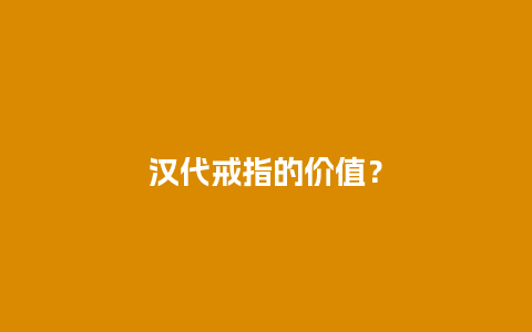 汉代戒指的价值？