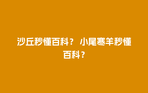 沙丘秒懂百科？ 小尾寒羊秒懂百科？