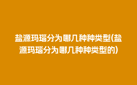 盐源玛瑙分为哪几种种类型(盐源玛瑙分为哪几种种类型的)