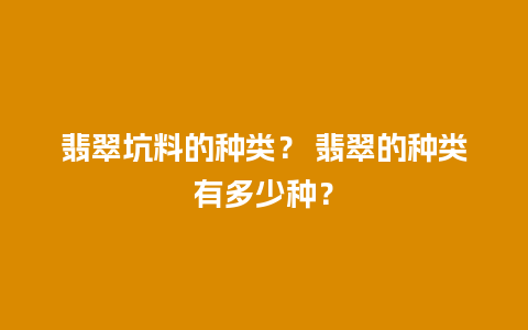 翡翠坑料的种类？ 翡翠的种类有多少种？