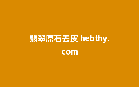 翡翠原石去皮 hebthy.com