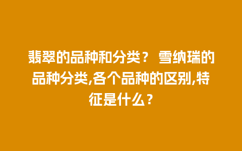 翡翠的品种和分类？ 雪纳瑞的品种分类,各个品种的区别,特征是什么？