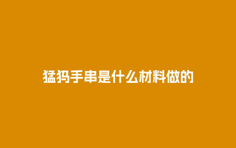 猛犸手串是什么材料做的