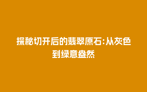 探秘切开后的翡翠原石:从灰色到绿意盎然