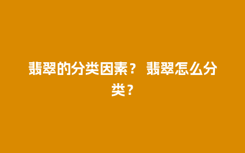 翡翠的分类因素？ 翡翠怎么分类？