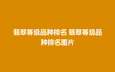 翡翠等级品种排名 翡翠等级品种排名图片