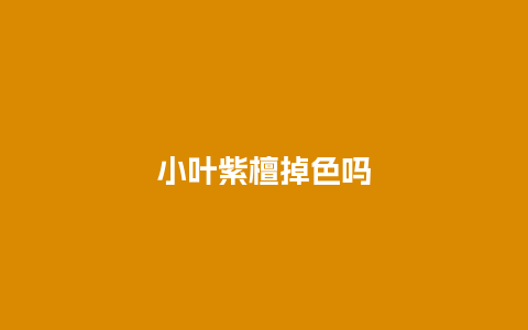 小叶紫檀掉色吗