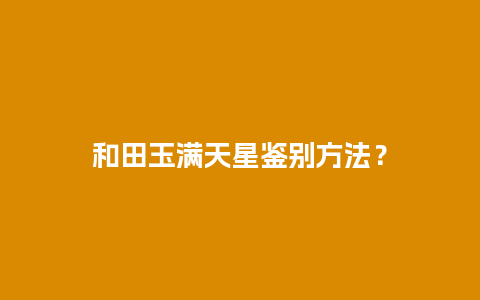 和田玉满天星鉴别方法？