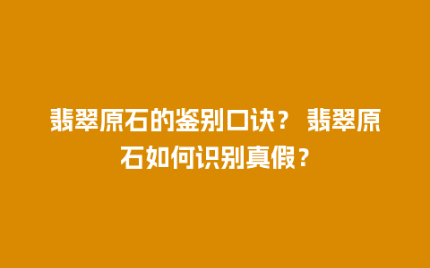 翡翠原石的鉴别口诀？ 翡翠原石如何识别真假？