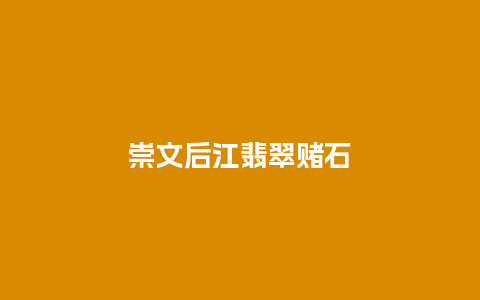 崇文后江翡翠赌石
