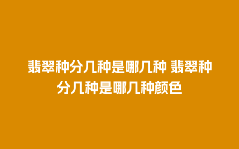 翡翠种分几种是哪几种 翡翠种分几种是哪几种颜色