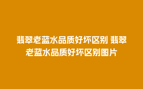 翡翠老蓝水品质好坏区别 翡翠老蓝水品质好坏区别图片