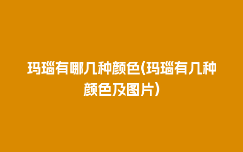 玛瑙有哪几种颜色(玛瑙有几种颜色及图片)