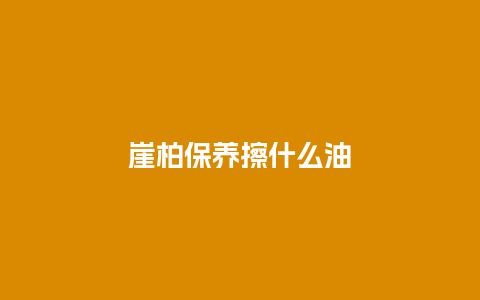 崖柏保养擦什么油